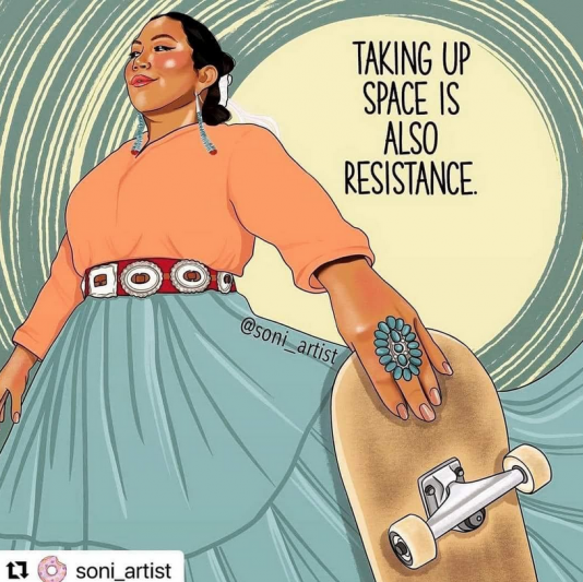 image in blue and yellow background with Native American woman in flowing teal dress holding a skateboard and black text reading "taking up space is also resistance"